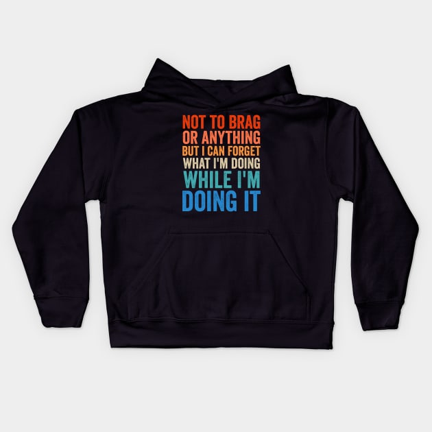 Not To Brag Or Anything But I Can Forget What I'm Doing It Kids Hoodie by Sarjonello